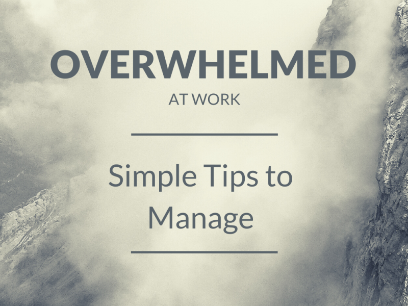 Overwhelmed at Work – Simple Tips to Manage